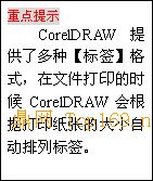 文本框: 重点
提示
CorelDRAW提供了多种【标签】格式，在文件打印的时候CorelDRAW会根据打印纸张的大小
自动排列标签。

